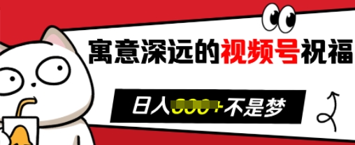 寓意深远的视频号祝福，粉丝增长无忧，带货效果事半功倍，日入多张【揭秘】-副业网