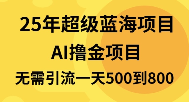25年超级蓝海项目一天800+，半搬砖项目，不需要引流-副业网