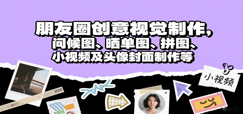 朋友圈创意视觉制作，问候图、晒单图、拼图、小视频及头像封面制作等-副业网