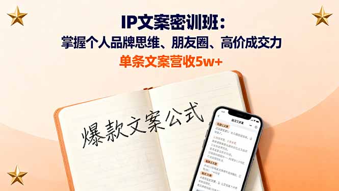 IP文案密训班：掌握个人品牌思维、朋友圈、高价成交力，单条文案营收5w+-副业网