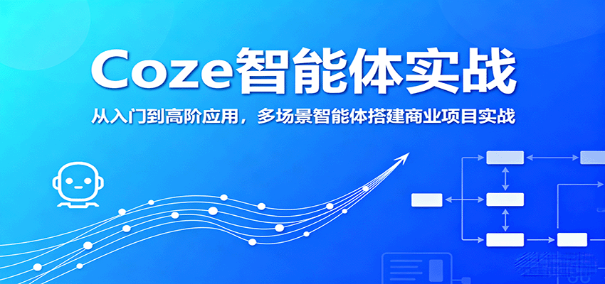 Coze智能体实战，从入门到高阶应用，多场景智能体搭建商业项目实战-副业网