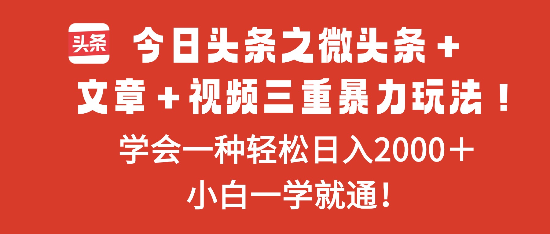 今日头条之微头条＋文章＋视频三重暴力玩法，学会一种轻松日入2000＋，...-副业网