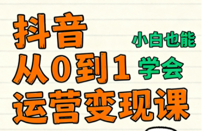 爱密老师·抖音从0到1运营变现课(更新11月)-副业网
