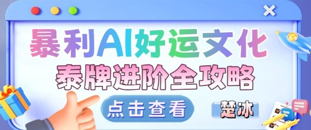 项目拆解：暴利AI小众赛道好运文化泰牌进阶变现全攻略-副业网