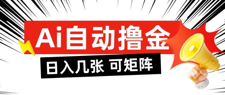 AI自动撸金，日入几张，全自动不占用时间，可矩阵批量放大操作【揭秘】-副业网