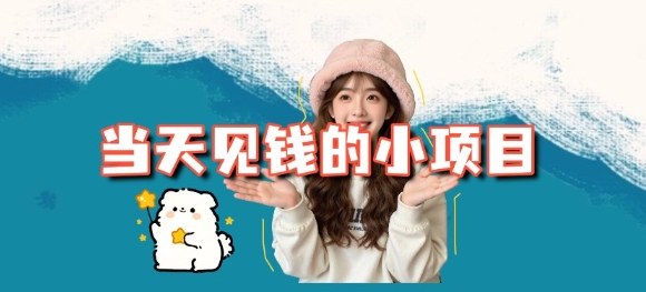 当天能收益的3个小项目拆解_包括平台+操作流程-副业网