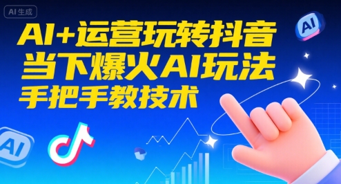 AI+运营玩转抖音，当下爆火AI玩法，手把手教技术(更新)-副业网