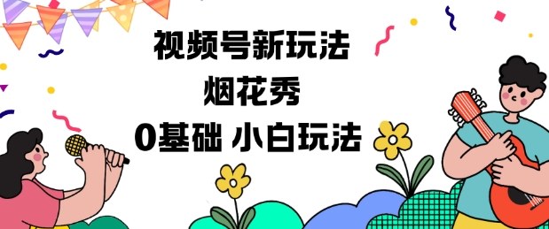 视频号分成计划新玩法，烟花秀视频，0基础小白玩法-副业网