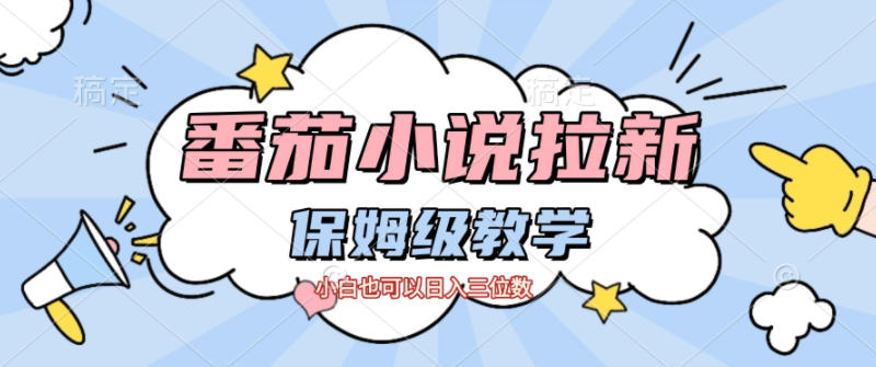 番茄小说拉新，保姆级教程，小白也可以日入三位数-副业网