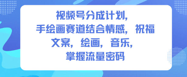 视频号分成计划，人生感悟手绘画赛道，文案，绘画，音乐，掌握流量密码-副业网