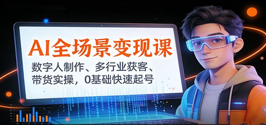 AI全场景变现课：数字人制作、多行业获客、带货实操，0基础快速起号-副业网