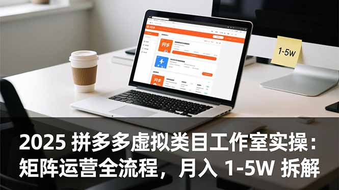 2025 拼多多虚拟类目工作室实操：矩阵运营全流程，月入 1-5W 拆解-副业网