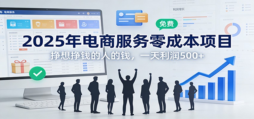 2025年电商服务零成本项目，挣想挣钱的人的钱，一天利润500+-副业网