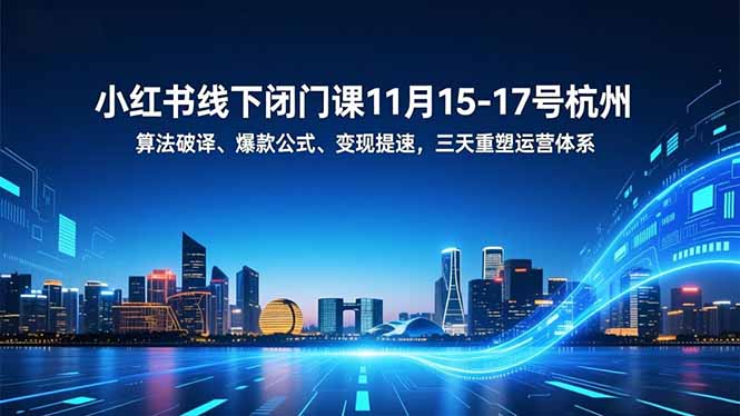 小红书线下闭门课11月15-17号杭州，算法破译、爆款公式、变现提速，三天重塑运营体系-副业网