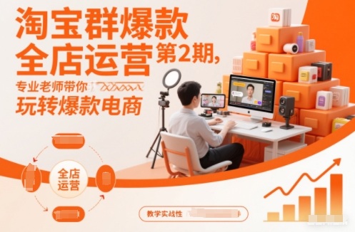 淘宝群爆款全店运营第2期，专业老师带你玩转爆款电商-副业网