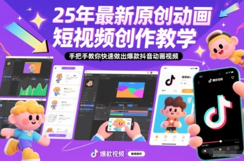 25年最新原创动画短视频创作教学，手把手教你快速做出爆款抖音动画视频-副业网
