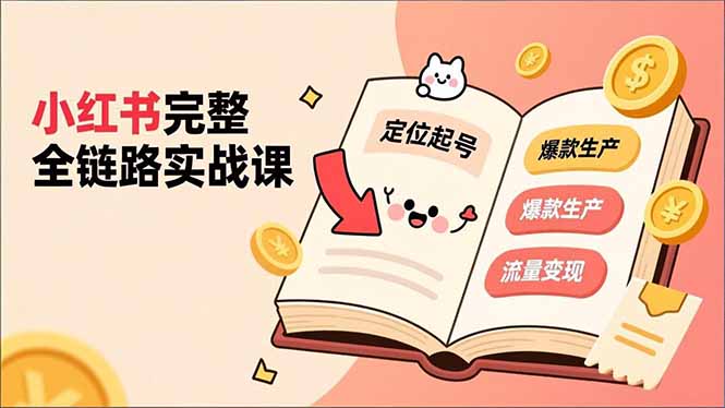 小红书完整全链路实战课，定位起号、爆款生产、流量变现，实现稳定出单，净利润可观-副业网