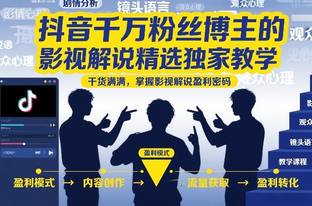 抖音千万粉丝博主的影视解说精选独家教学，干货满满，掌握影视解说盈利密码-副业网