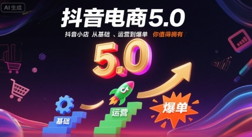 抖音电商5.0，抖音小店从基础、运营到爆单，你值得拥有(更新26年)-副业网