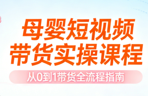 母婴短视频带货实操课程-副业网