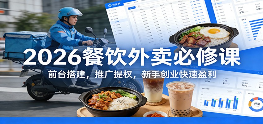 2026餐饮外卖必修课：前台搭建，推广提权，新手创业快速盈利-副业网