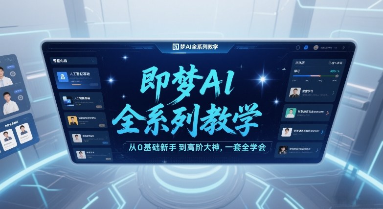 即梦AI全系列教学，从0基础新手到高阶大神，一套全学会-副业网