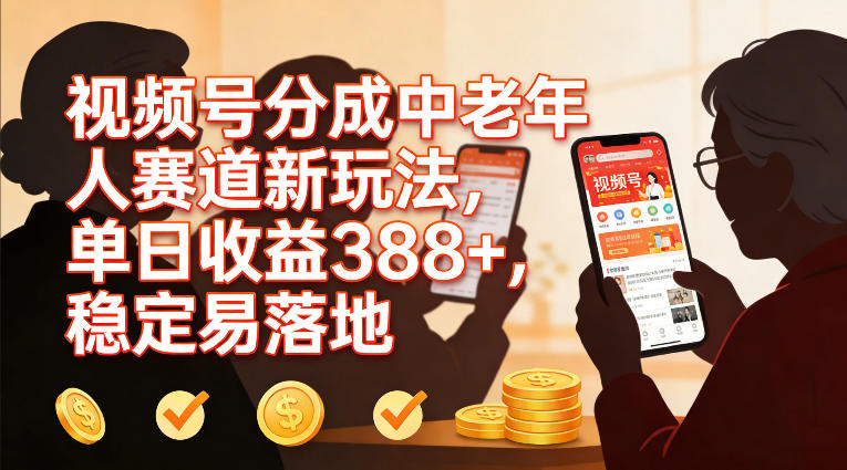视频号分成中老年人赛道新玩法，单日收益388，稳定易落地-副业网