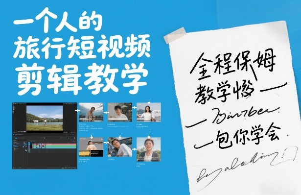 一个人的旅行短视频剪辑教学，全程保姆级教学包你学会-副业网