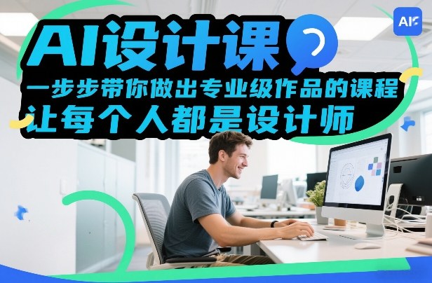 AI设计课，一步步带你做出专业级作品的课程，让每个人都是设计师-副业网