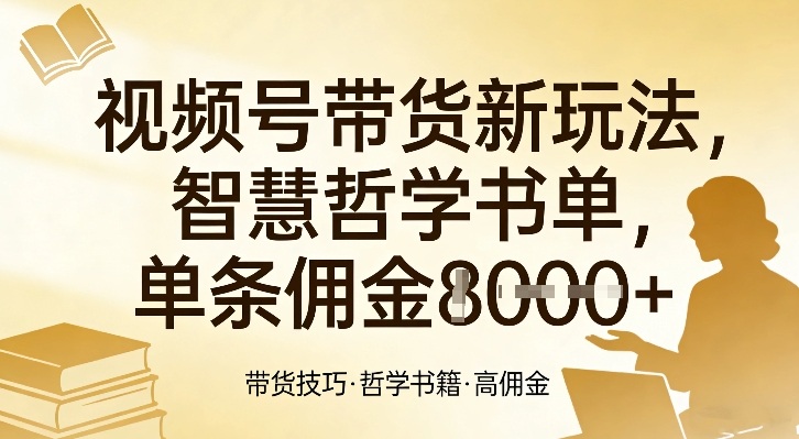 视频号带货新玩法，智慧哲学书单，单条佣金1k+-副业网