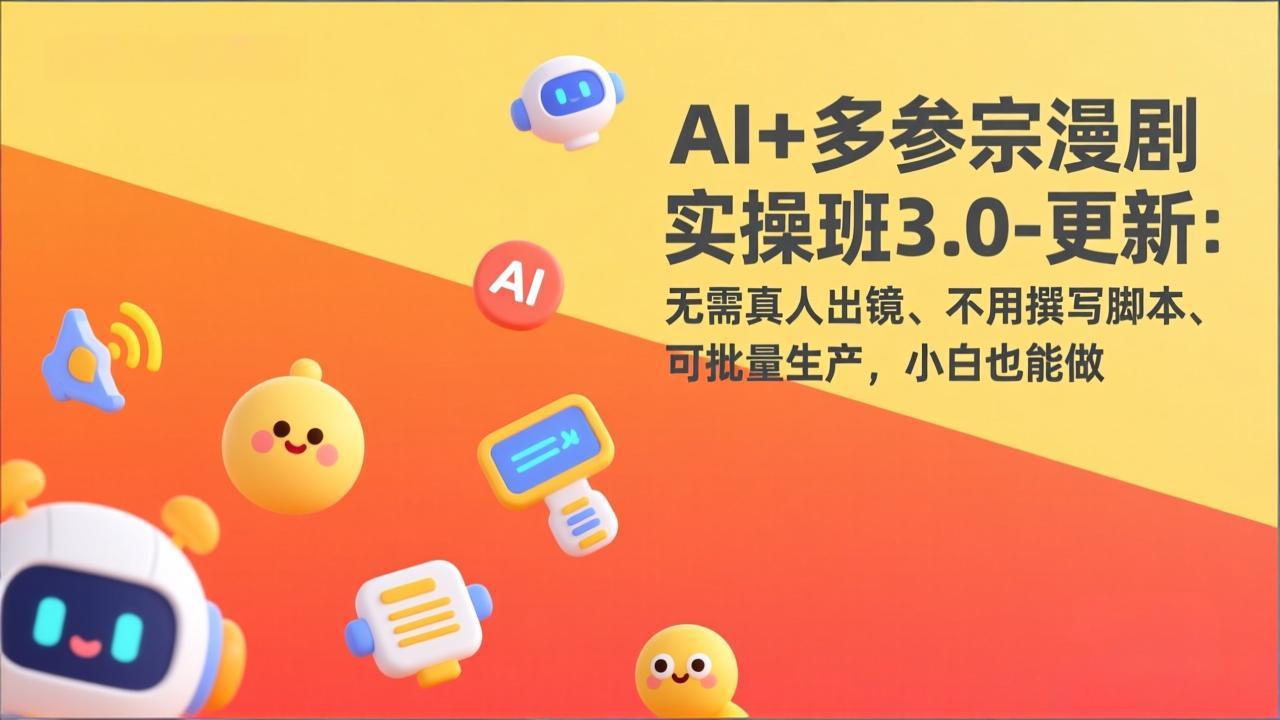 AI+多参宗漫剧实操班3.0-更新：无需真人出镜、不用撰写脚本、可批量生产，小白也能做-副业网