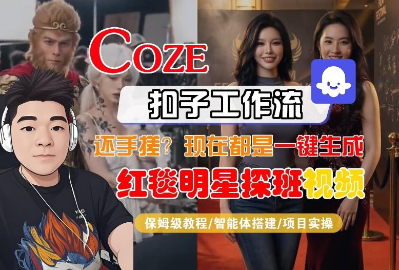 Coze智能体工作流一键生成“红毯明星探班合影“短视频，全流程保姆级教学-副业网