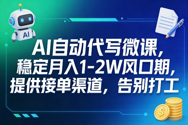 AI自动代写微课，稳定月入1-2W风口期，提供接单渠道，告别打工-副业网