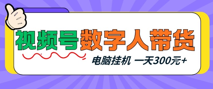 视频号数字人带货，电脑挂G项目，新手小白轻松一天3张+【揭秘】-副业网
