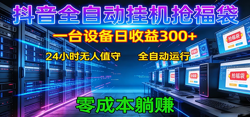 抖音全自动福袋挂机：单设备日入300+，零门槛、易操作、可批量放大-副业网