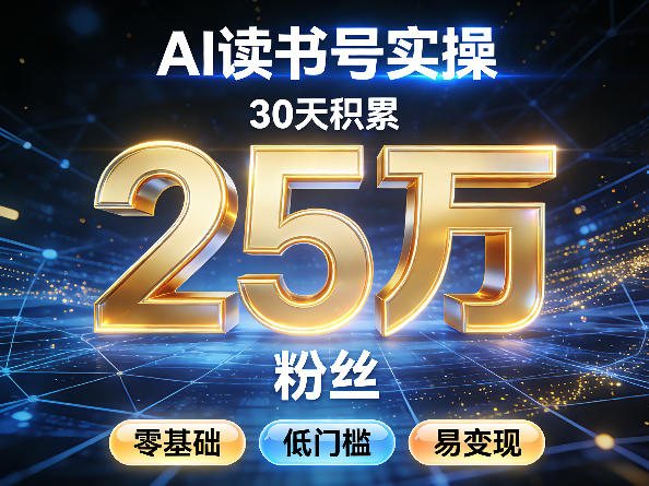 AI读书号涨粉实操，30天积累2W粉丝，零基础低门槛易变现-副业网