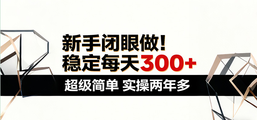 新手闭眼做，稳定每天300+，超级简单，实操两年多 ！-副业网