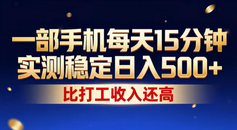一部手机每天15分钟，实测稳定日入500+，比打工收入还高，操作简单，一看就会【揭秘】-副业网