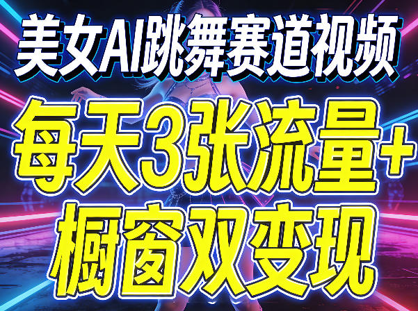 美女AI跳舞赛道视频，每天3张流量+橱窗双变现，新手保姆级制作教学-副业网