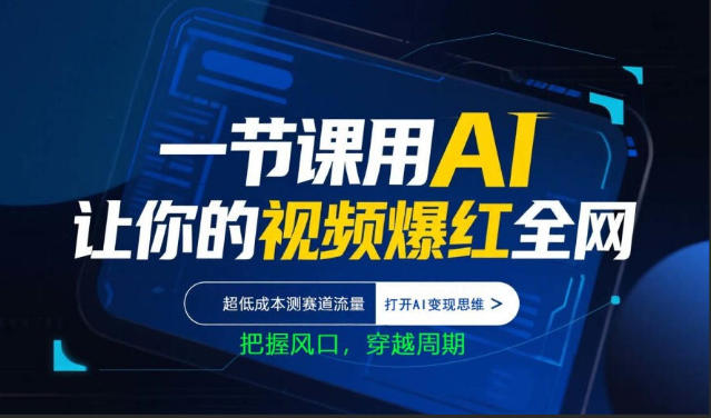 一节课用AI让你的视频爆红全网，超低成本测赛道流量，打开AI变现思维，把握风口，穿越周期-副业网