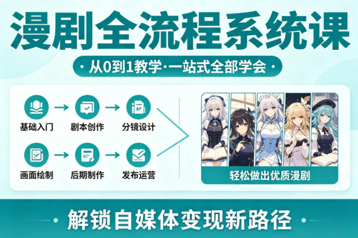 漫剧全流程系统课，从0到1教学，一站式全部学会，轻松做出优质漫剧，解锁自媒体变现新路径-副业网