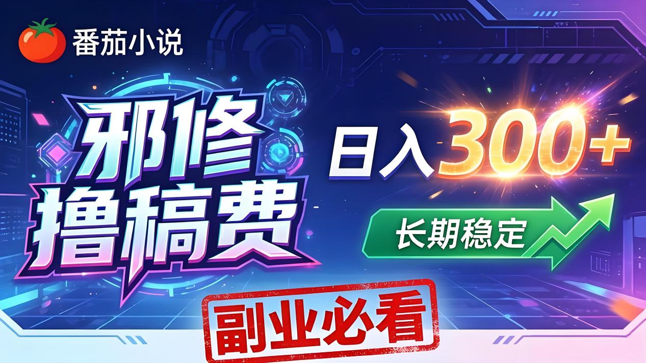番茄邪修撸稿费，日入300+，每天 20 分钟！0 门槛躺赚，小白副业首选！-副业网