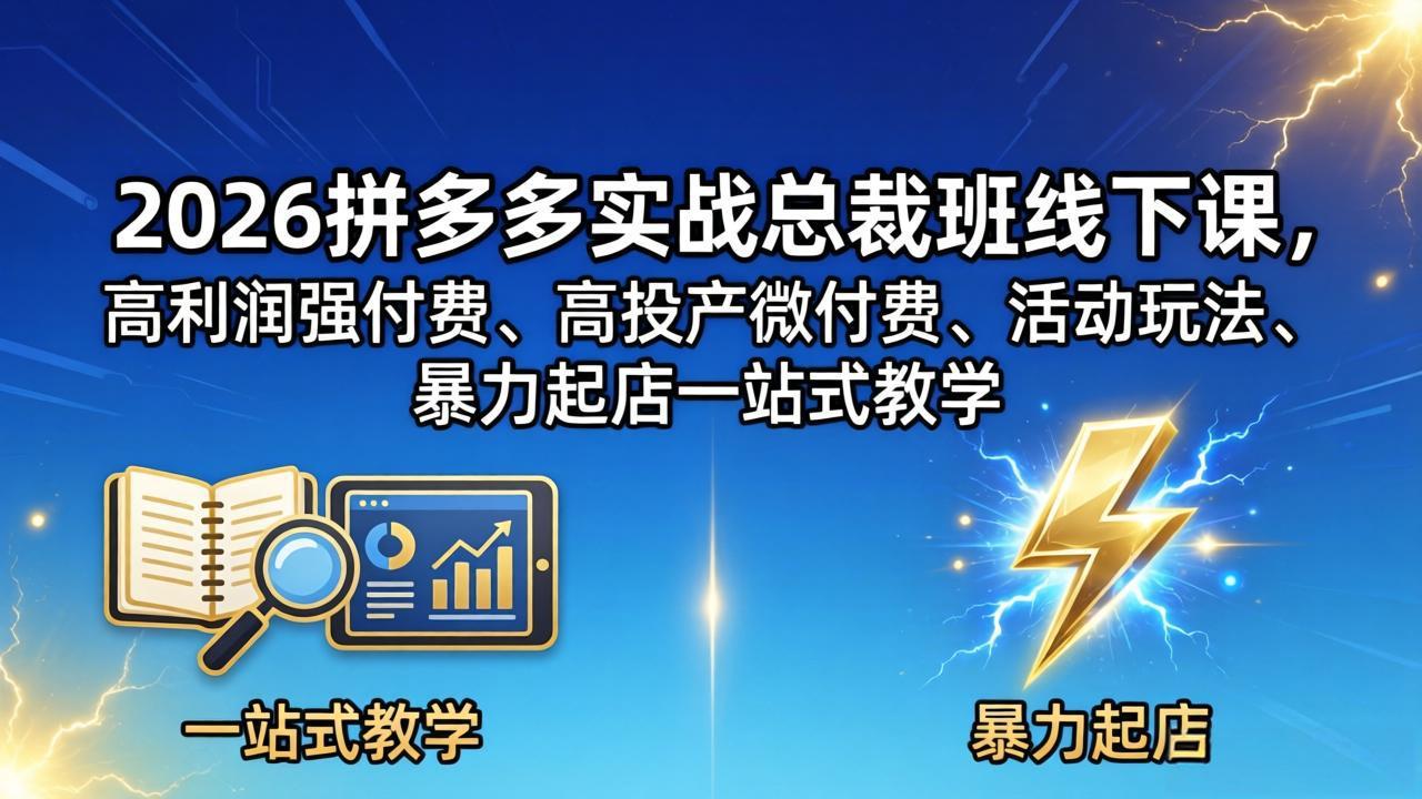 2026拼多多实战总裁班线下课，高利润强付费、高投产微付费、活动玩法、暴力起店一站式教学-副业网
