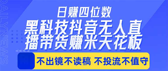 日入四位数！！最新黑科技抖音无人直播带货赚钱天花板，不出镜，不读稿，不投流，不值守，手...-副业网