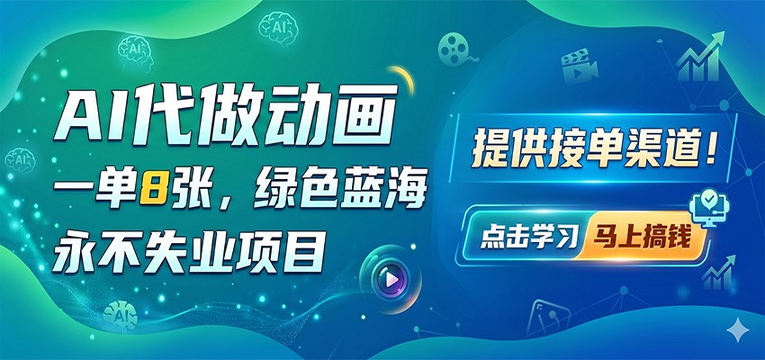 AI代做动画，一单8张，绿色蓝海，永不失业项目，提供接单渠道-副业网