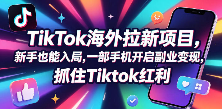 Tc联盟TikTok海外拉新项目，新手也能入局，一部手机开启副业变现，抓住Tiktok红利-副业网