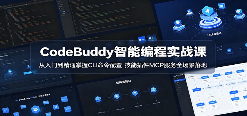 CodeBuddy智能编程实战课：从入门到精通掌握CLI命令配置，技能插件MCP服务全场景落地-副业网