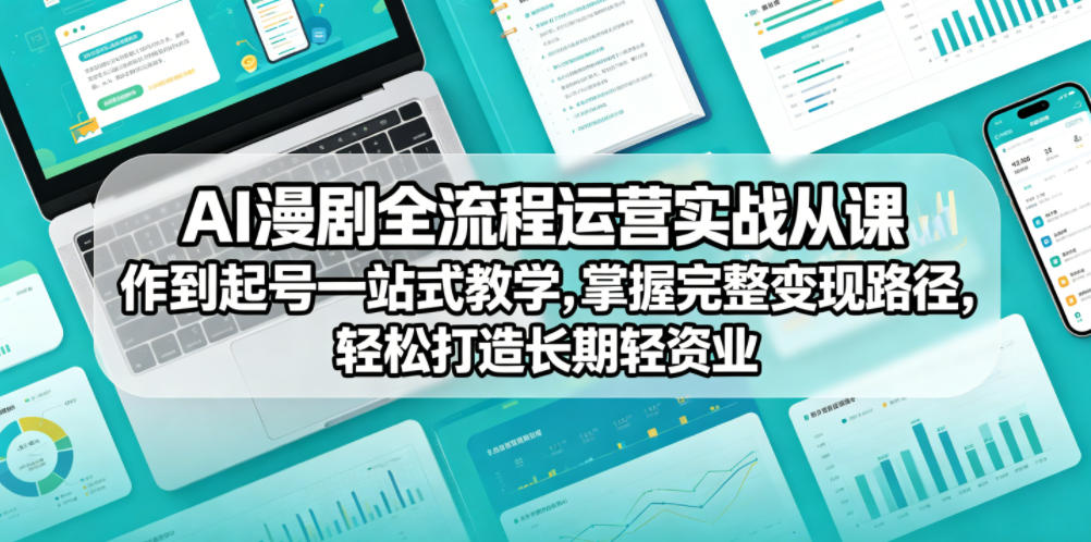 AI漫剧全流程运营实战课从创作到起号一站式教学，掌握完整变现路径，轻松打造长期轻资产副业-副业网