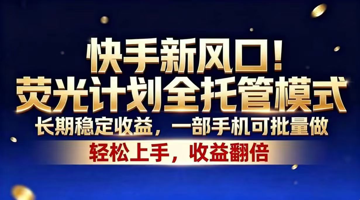 快手新风口！荧光计划全托管模式，长期稳定收益，一部手机可批量做-副业网