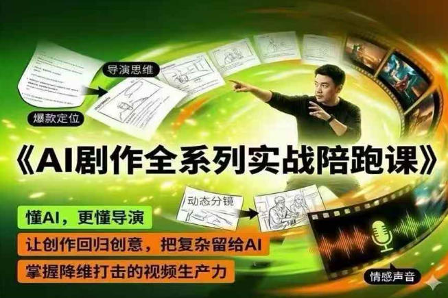 AI剧作全系列实战陪跑课，懂AI，更懂导演，让创作回归创意，把复杂留给AI，掌握降维打击的视频生产力-副业网